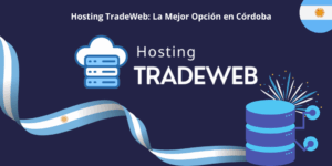 Hosting Web en Córdoba Argentina: Guía Completa para Elegir el Mejor Servicio Hosting TradeWeb